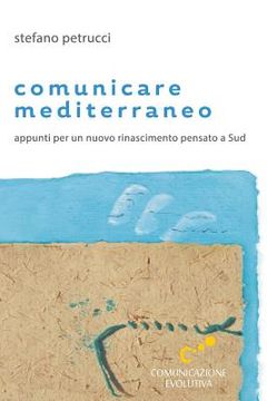 portada Comunicare mediterraneo: Appunti per un nuovo rinascimento pensato a Sud (en Italiano)