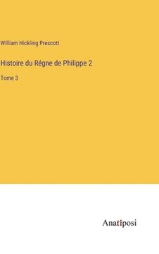 portada Histoire du Régne de Philippe 2: Tome 3 (en Francés)