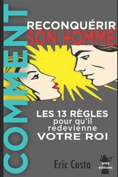 portada Comment reconquérir son homme: Les 13 règles pour qu'il redevienne votre Roi (en Francés)