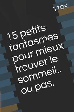 portada 15 Petits Fantasmes Pour Mieux Trouver Le Sommeil.. Ou Pas. (en Francés)