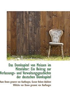 portada Das Domkapitel Von Meissen Im Mittelalter: Ein Beitrag Zur Verfassungs- Und Verwaltungsgeschichte de (en Alemán)