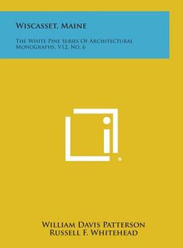 portada Wiscasset, Maine: The White Pine Series of Architectural Monographs, V12, No. 6 (en Inglés)
