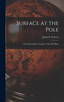 portada Surface at the Pole; the Extraordinary Voyages of the USS Skate (en Inglés)