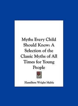 portada myths every child should know: a selection of the classic myths of all times for young people (en Inglés)