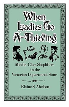 portada When Ladies go A-Thieving: Middle-Class Shoplifters in the Victorian Department Store (en Inglés)