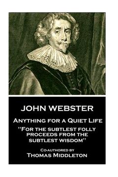 portada John Webster - Anything for a Quiet Life: "For the subtlest folly proceeds from the subtlest wisdom"