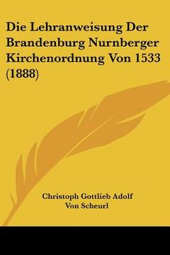 portada Die Lehranweisung Der Brandenburg Nurnberger Kirchenordnung Von 1533 (1888) (en Alemán)