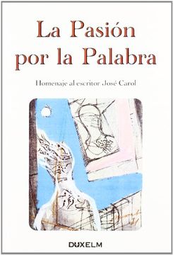 portada La pasión por la palabra : homenaje al escritor José Carol (in Spanish)