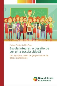 portada Escola Integral: O Desafio de ser uma Escola Cidadã: Um Estudo a Partir de Grupos Focais de Pais e Professores (in Portuguese)