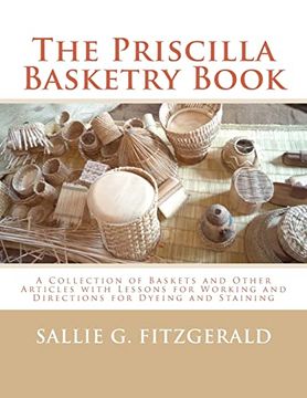 portada The Priscilla Basketry Book: A Collection of Baskets and Other Articles With Lessons for Working and Directions for Dyeing and Staining (en Inglés)