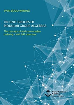 portada On Unit Groups of Modular Group Algebras: The Concept of End-Commutable Ordering - With 241 Exercises 