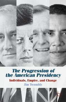 portada the progression of the american presidency: individuals, empire, and change (in English)