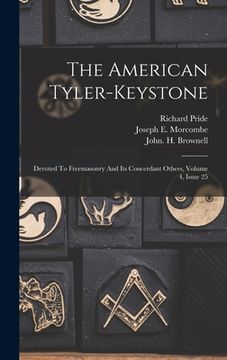 portada The American Tyler-keystone: Devoted To Freemasonry And Its Concerdant Others, Volume 4, Issue 25