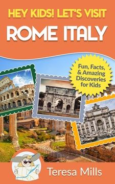 portada Hey Kids! Let's Visit Rome Italy: Fun Facts and Amazing Discoveries for Kids (Hey Kids! Let's Visit Travel Books #10) (en Inglés)