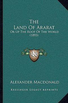 portada the land of ararat: or up the roof of the world (1893) (en Inglés)