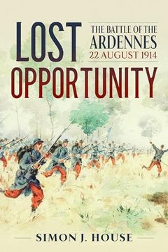 portada Lost Opportunity: The Battle of the Ardennes 22 August 1914 (en Inglés)