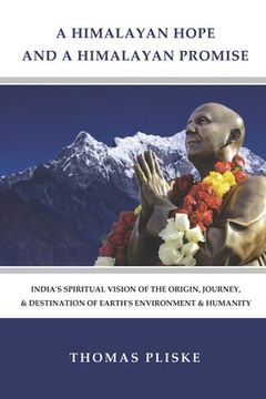 portada A Himalayan Hope and a Himalayan Promise: India's Spiritual Vision of the Origin, Journey, & Destination of Earth's Environment & Humanity (in English)