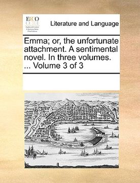 portada emma; or, the unfortunate attachment. a sentimental novel. in three volumes. ... volume 3 of 3 (in English)