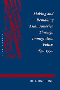 portada Making and Remaking Asian America Through Immigration Policy, 1850-1990