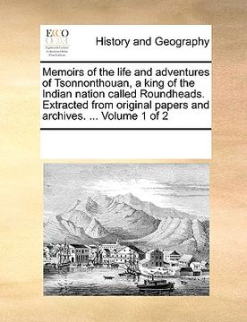 portada memoirs of the life and adventures of tsonnonthouan, a king of the indian nation called roundheads. extracted from original papers and archives. ... v (in English)