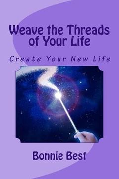 portada Weave the Threads of Your Life: Create Your New Life (en Inglés)
