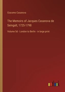 portada The Memoirs of Jacques Casanova de Seingalt, 1725-1798: Volume 5d - London to Berlin - in large print