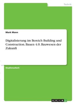 portada Digitalisierung im Bereich Building und Construction. Bauen 4.0. Bauwesen der Zukunft (en Alemán)