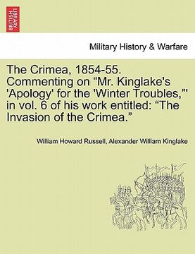 portada the crimea, 1854-55. commenting on "mr. kinglake's 'apology' for the 'winter troubles,"' in vol. 6 of his work entitled: "the invasion of the crimea." (in English)