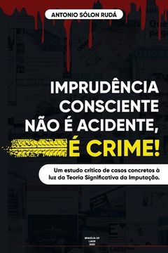 portada Imprudência Consciente Não É Acidente, É Crime!: Análise de casos concretos à luz da Teoria Significativa da Imputação (en Portugués)