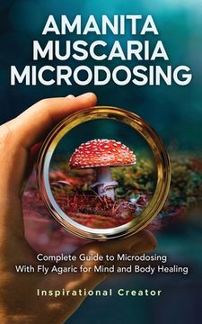 portada Amanita Muscaria Microdosing: Complete Guide to Microdosing With Fly Agaric for Mind and Body Healing, & Bonus 