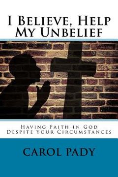 portada I Believe, Help My Unbelief: Having Faith in God Despite Your Circumstances (in English)