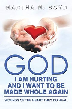 portada God i am Hurting and i Want to be Made Whole Again: Wounds of the Heart They do Heal. (en Inglés)