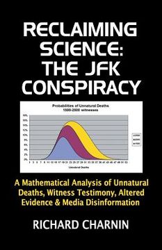 portada Reclaiming Science: the JFK Conspiracy: A mathematical analysis of unnatural deaths, witness testimony, altered evidence and media disinfo (en Inglés)