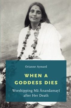 portada When a Goddess Dies: Worshipping Ma Anandamayi after Her Death
