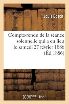 portada Compte-Rendu de la Séance Solennelle Qui a EU Lieu Le Samedi 27 Février 1886 (en Francés)