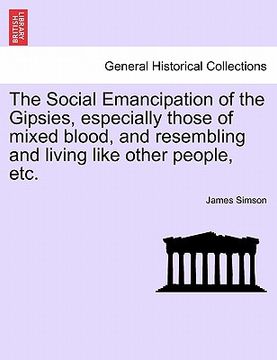 portada the social emancipation of the gipsies, especially those of mixed blood, and resembling and living like other people, etc. (en Inglés)