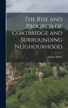 portada The Rise and Progress of Coatbridge and Surrounding Neighourhood (en Inglés)