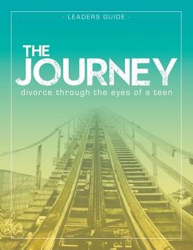 portada The Journey: Divorce Through the Eyes of a Teen Leader's Guide (in English)