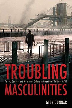 portada Troubling Masculinities: Terror, Gender, and Monstrous Others in American Film Post-9 