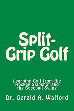 portada Split-Grip Golf: Learning Golf From the Hockey Slapshot and the Baseball Swing (en Inglés)