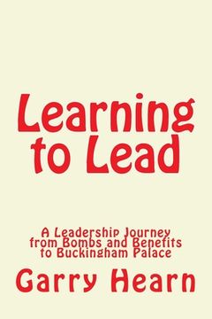 portada Learning to Lead: A Leadership Journey from Bombs and Benefits to Buckingham Palace (en Inglés)