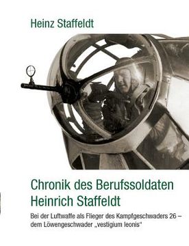 portada Chronik des Berufssoldaten Heinrich Staffeldt: Bei der Luftwaffe als Flieger des Kampfgeschwaders 26 - dem Löwengeschwader vestigium leonis (in German)