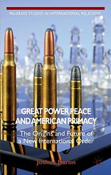 portada Great Power Peace and American Primacy: The Origins and Future of a New International Order (Palgrave Studies in International Relations)
