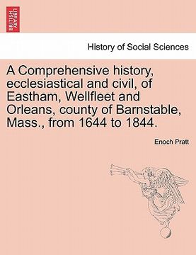 portada a comprehensive history, ecclesiastical and civil, of eastham, wellfleet and orleans, county of barnstable, mass., from 1644 to 1844. (en Inglés)