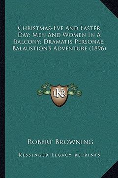 portada christmas-eve and easter day; men and women in a balcony; dramatis personae; balaustion's adventure (1896) (en Inglés)