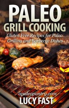portada Paleo Grill Cooking: Gluten Free Recipes for Paleo Grilling and Barbecue Dishes (en Inglés)