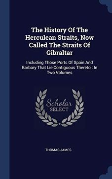 portada The History of the Herculean Straits, now Called the Straits of Gibraltar: Including Those Ports of Spain and Barbary That lie Contiguous Thereto: In two Volumes (en Inglés)