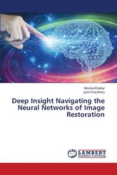 portada Deep Insight Navigating the Neural Networks of Image Restoration (en Inglés)