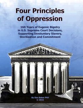 portada Four Principles of Oppression: 160 Years of Eugenic Bigotry in U.S. Supreme Court Decisions, Supporting Involuntary Slavery, Sterilization and Commit