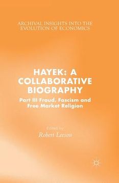 portada Hayek: A Collaborative Biography: Part III, Fraud, Fascism and Free Market Religion (en Inglés)